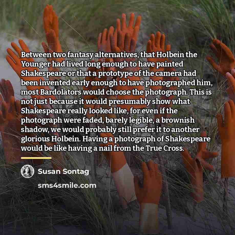 “Between two fantasy alternatives, that Holbein the Younger had lived…” quote by Susan Sontag