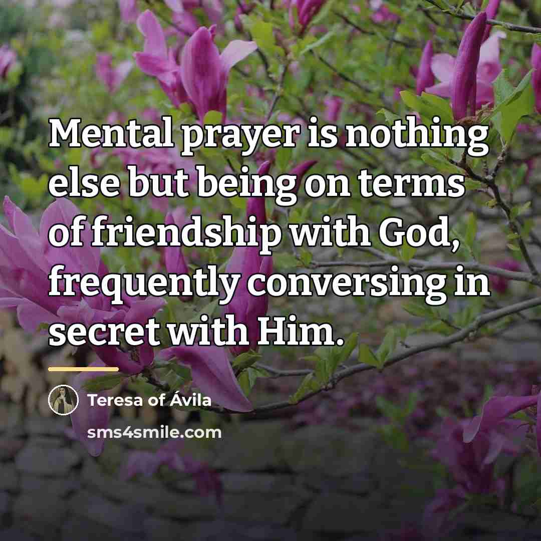 “Mental prayer is nothing else but being on terms of…” quote by Teresa of Avila