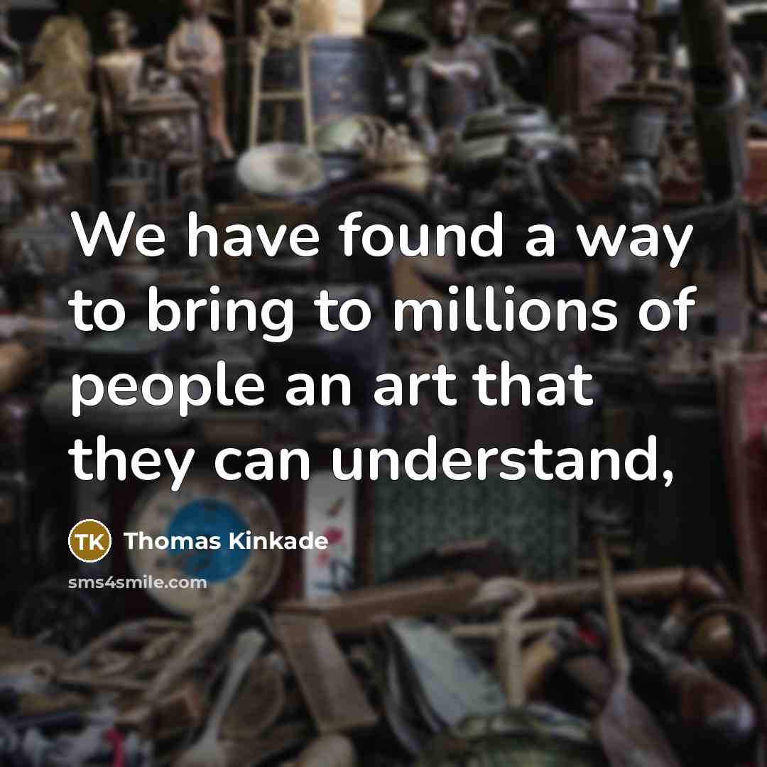 “We have found a way to bring to millions of…” quote by Thomas Kinkade