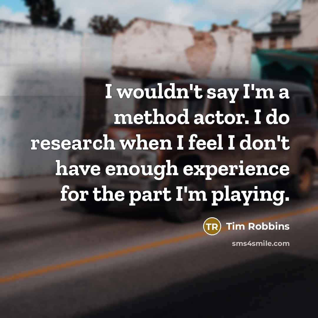 “I wouldn't say I'm a method actor. I do research…” quote by Tim Robbins