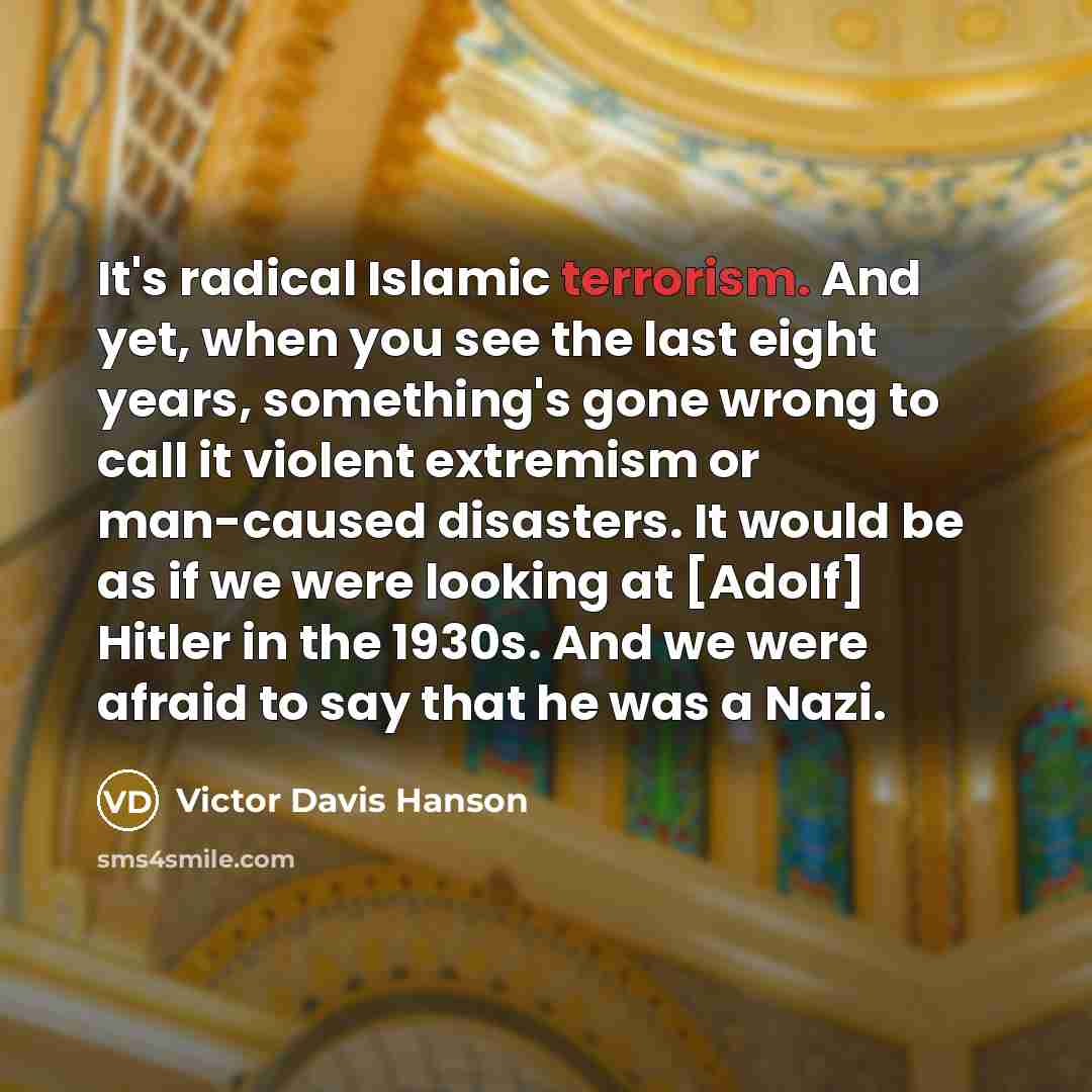 “It's radical Islamic terrorism. And yet, when you see the…” quote by Victor Davis Hanson