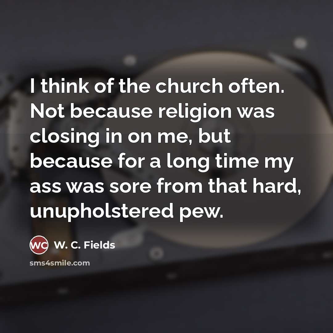 “I think of the church often. Not because religion was…” quote by W. C. Fields