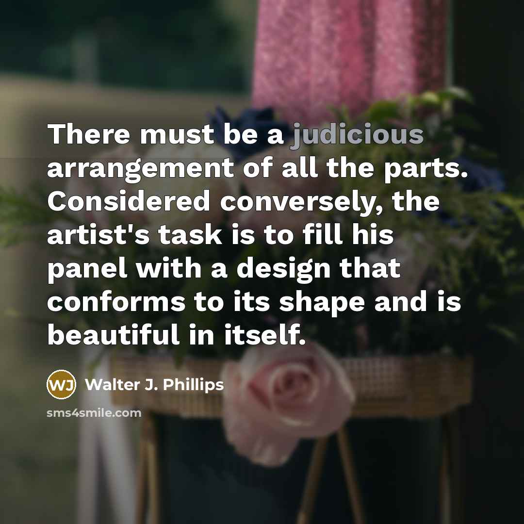 “There must be a judicious arrangement of all the parts.…” quote by Walter J. Phillips