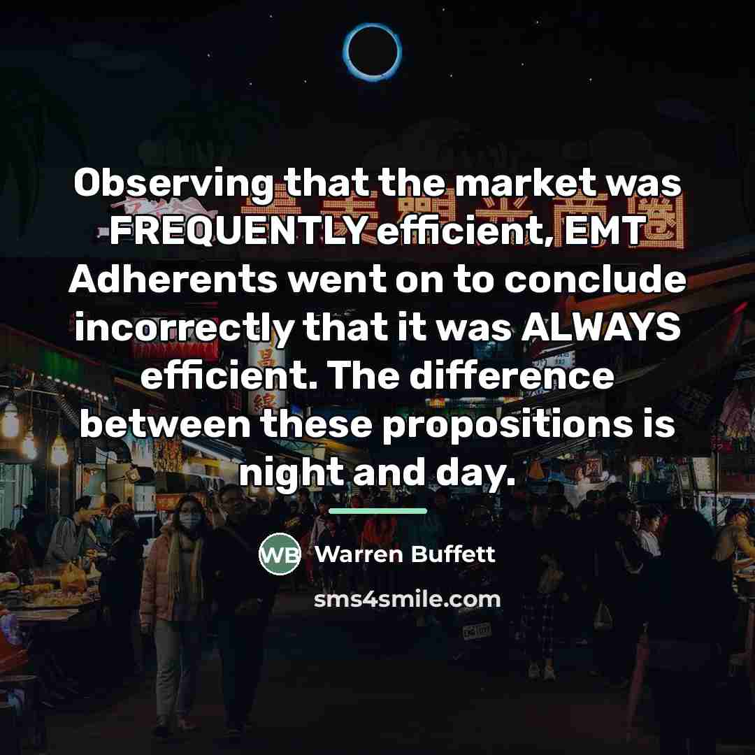 “Observing that the market was FREQUENTLY efficient, EMT Adherents went…” quote by Warren Buffett