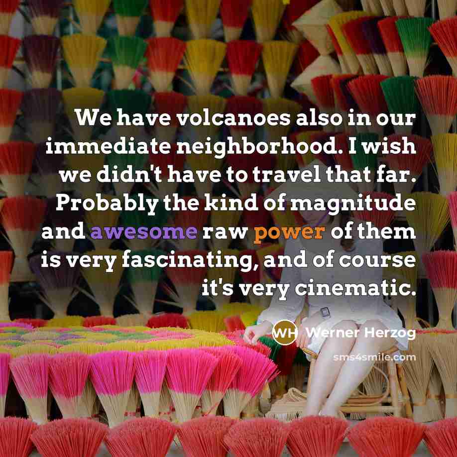 “We have volcanoes also in our immediate neighborhood. I wish…” quote by Werner Herzog