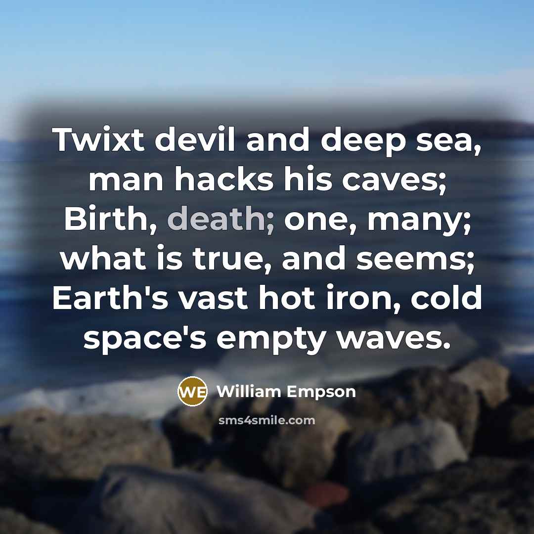 “Twixt devil and deep sea, man hacks his caves; Birth,…” quote by William Empson