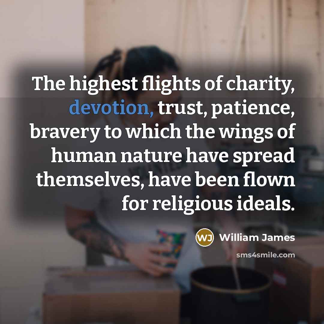 “The highest flights of charity, devotion, trust, patience, bravery to…” quote by William James
