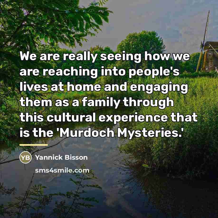 “We are really seeing how we are reaching into people's…” quote by Yannick Bisson