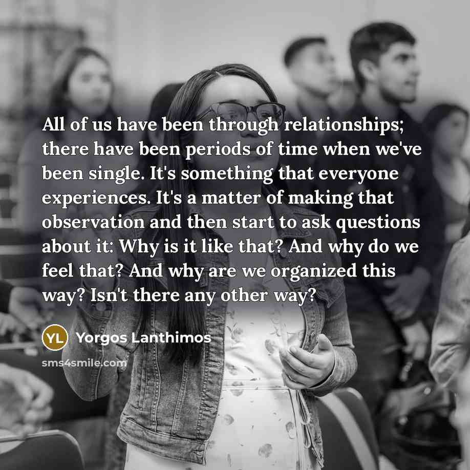 “All of us have been through relationships; there have been…” quote by Yorgos Lanthimos