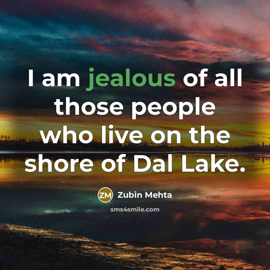 “I am jealous of all those people who live on…” quote by Zubin Mehta