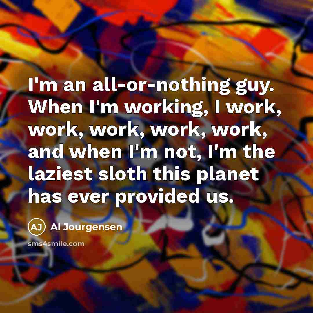 “I'm an all-or-nothing guy. When I'm working, I work, work,…” quote by Al Jourgensen