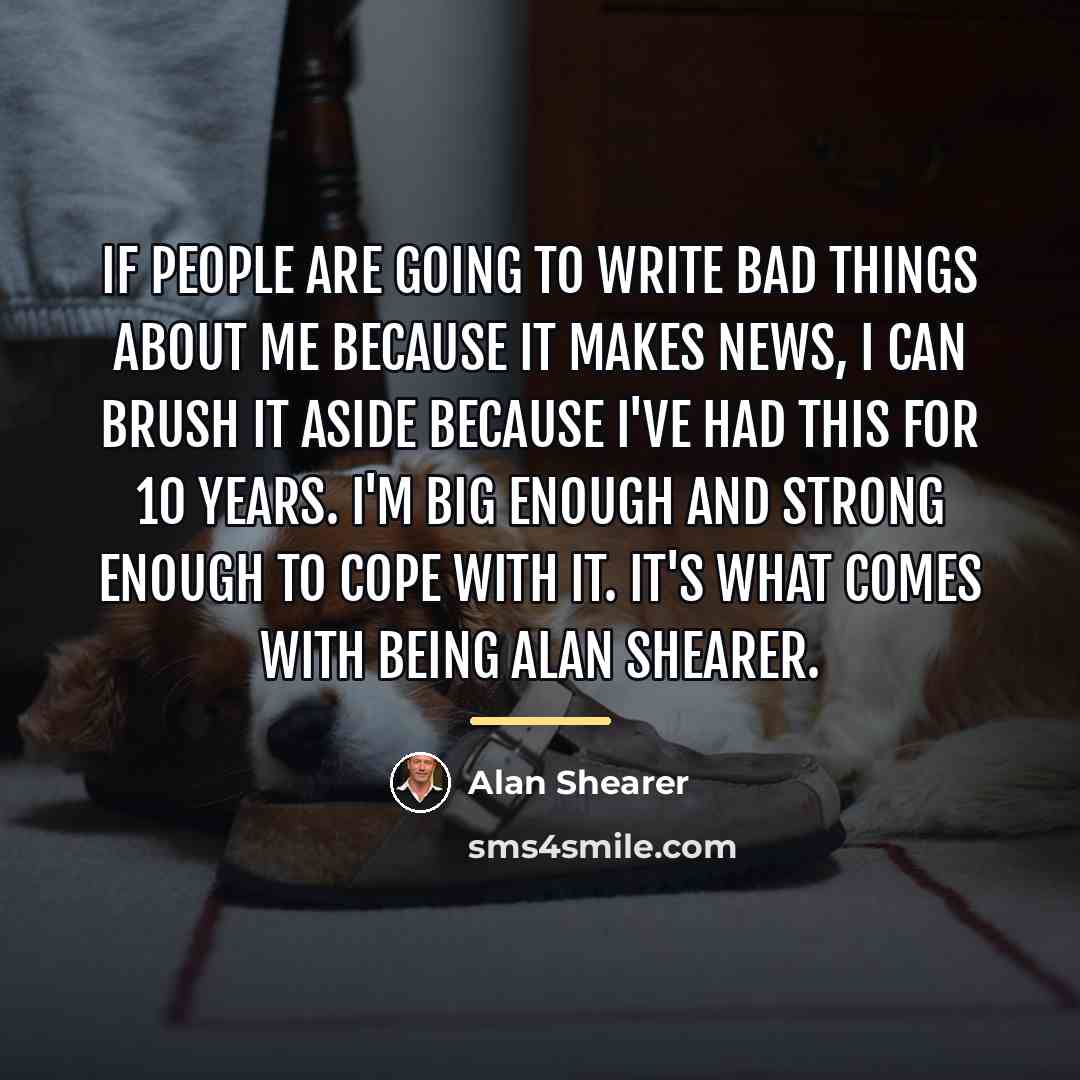 “If people are going to write bad things about me…” quote by Alan Shearer