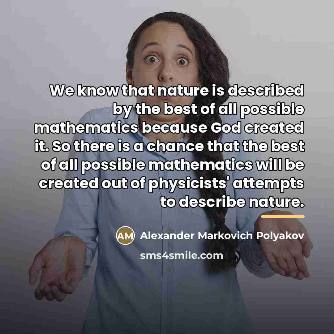 “We know that nature is described by the best of…” quote by Alexander Markovich Polyakov