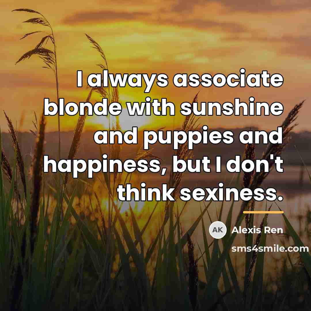 “I always associate blonde with sunshine and puppies and happiness,…” quote by Alexis Ren