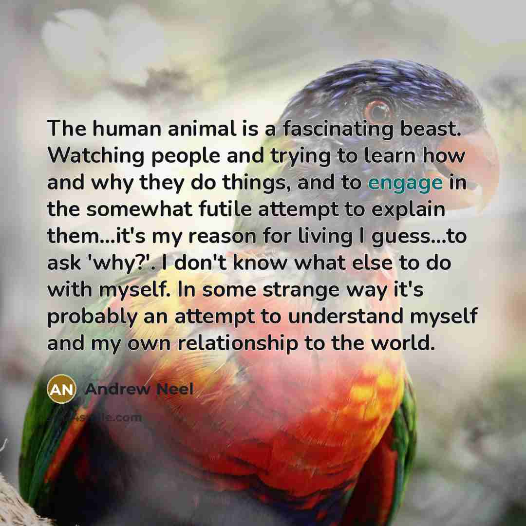 “The human animal is a fascinating beast. Watching people and…” quote by Andrew Neel
