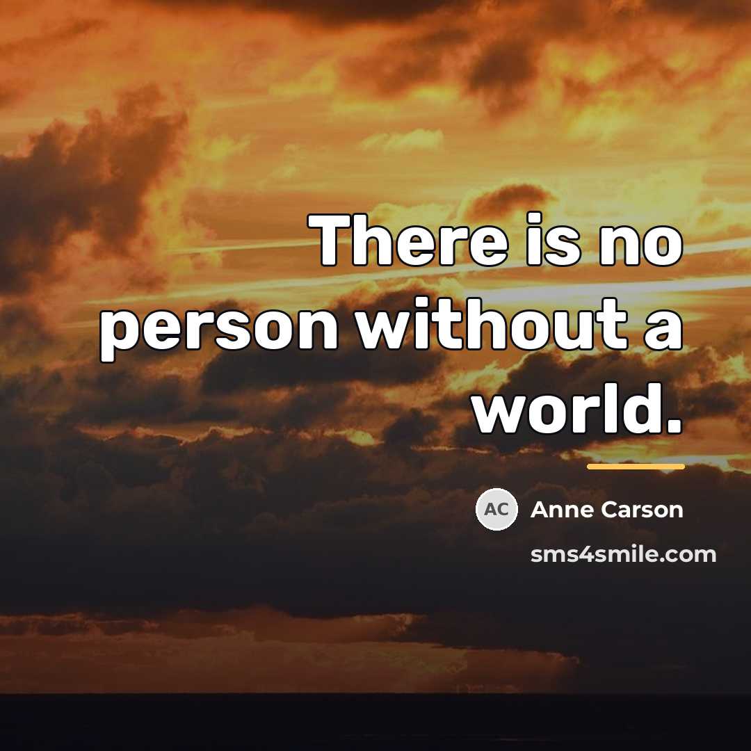 “There is no person without a world.…” quote by Anne Carson