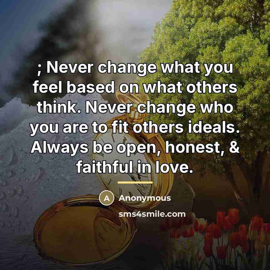 “; Never change what you feel based on what others…” quote by Anonymous