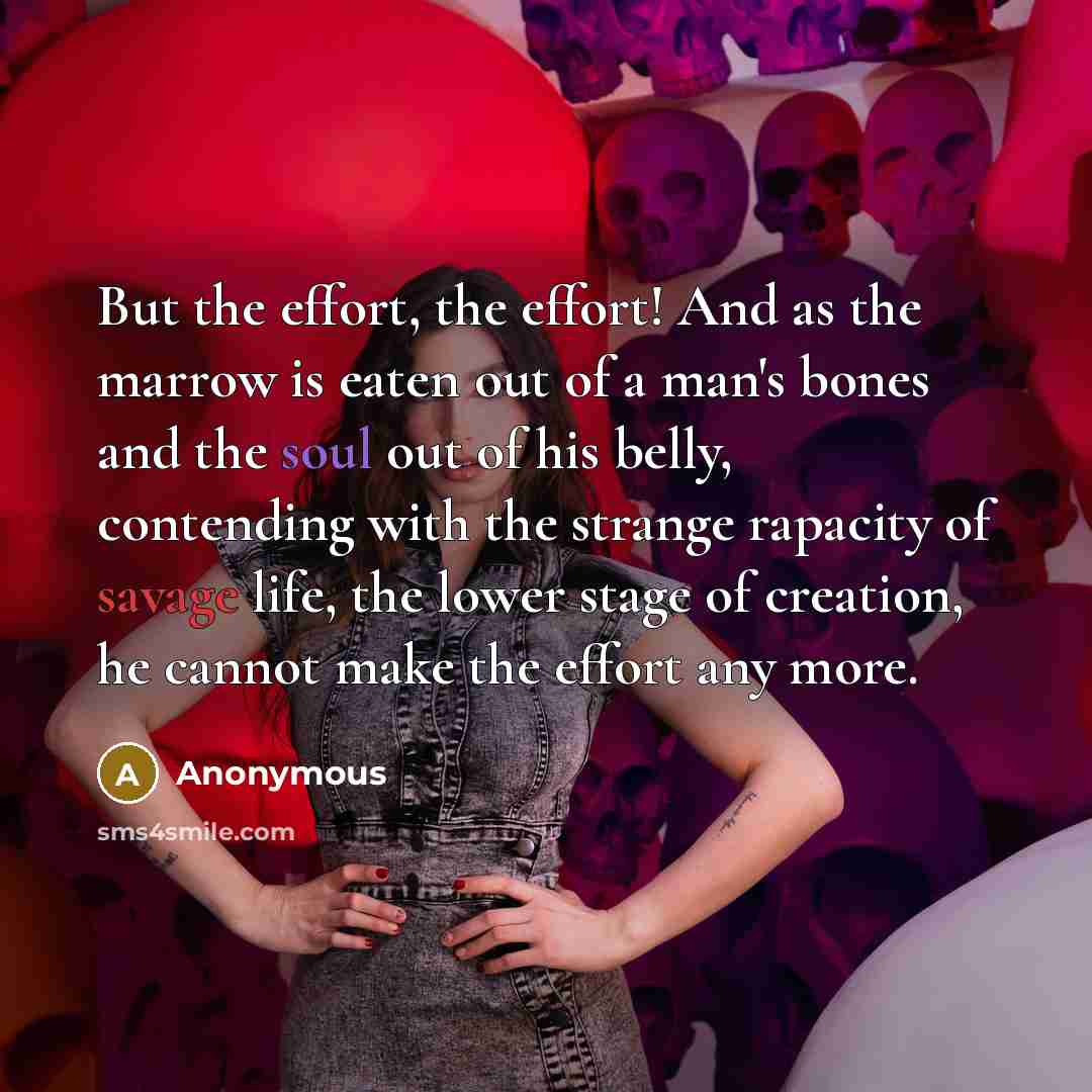 “But the effort, the effort! And as the marrow is…” quote by Anonymous