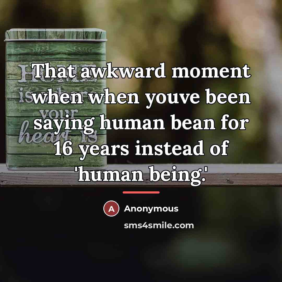 “That awkward moment when when youve been saying human bean…” quote by Anonymous