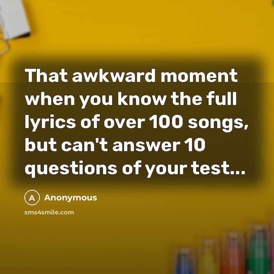 “That awkward moment when you know the full lyrics of…” quote by Anonymous