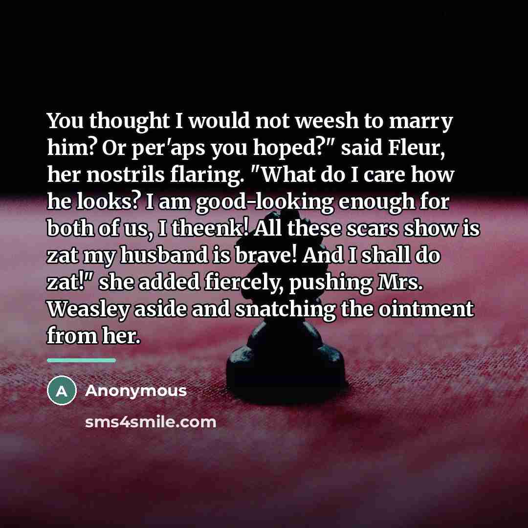 “You thought I would not weesh to marry him? Or…” quote by Anonymous