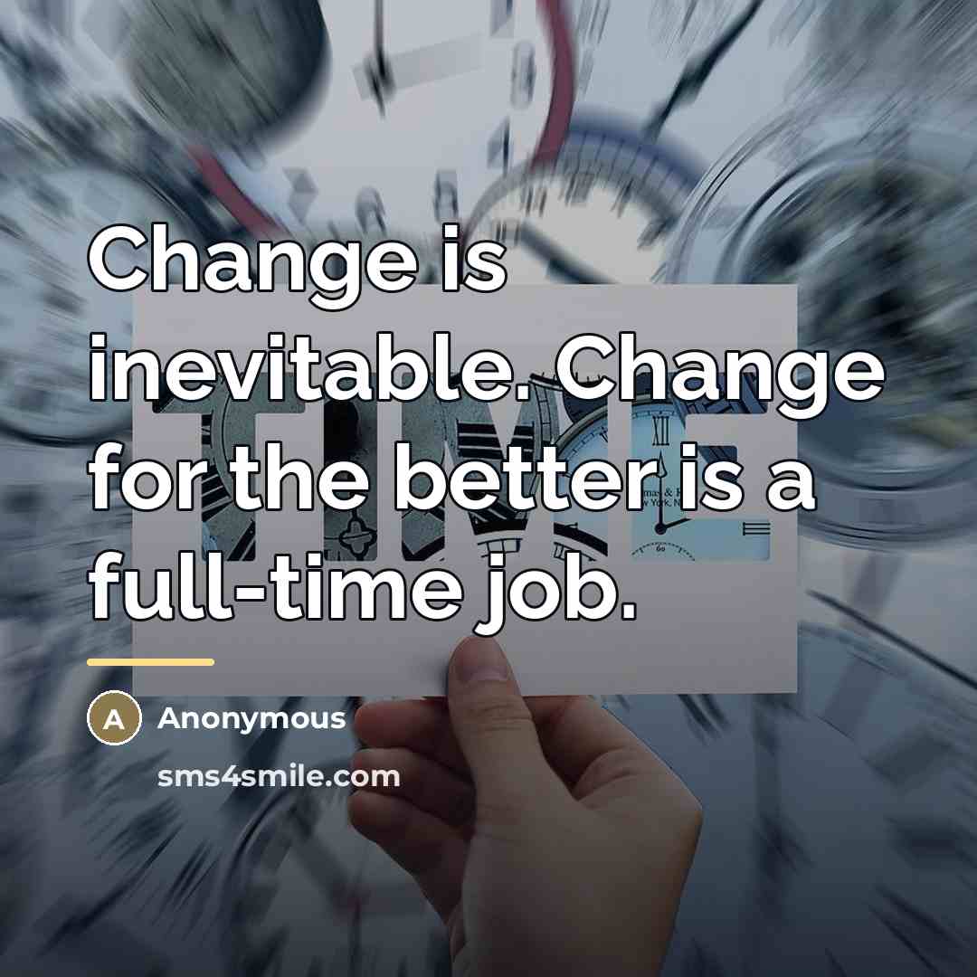 “Change is inevitable. Change for the better is a full-time…” quote by Anonymous