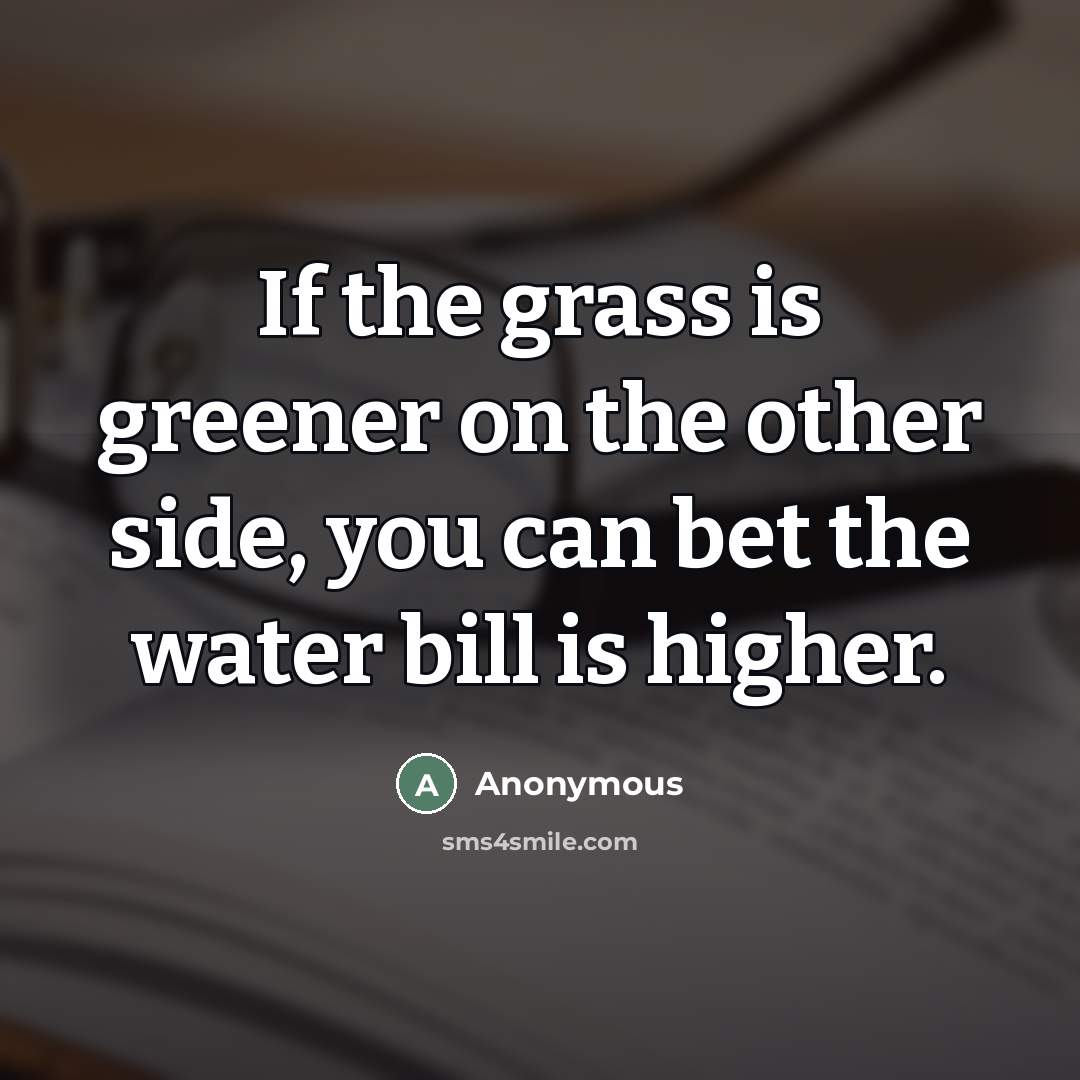 “If the grass is greener on the other side, you…” quote by Anonymous