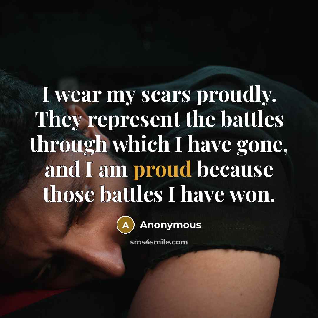 “I wear my scars proudly. They represent the battles through…” quote by Anonymous