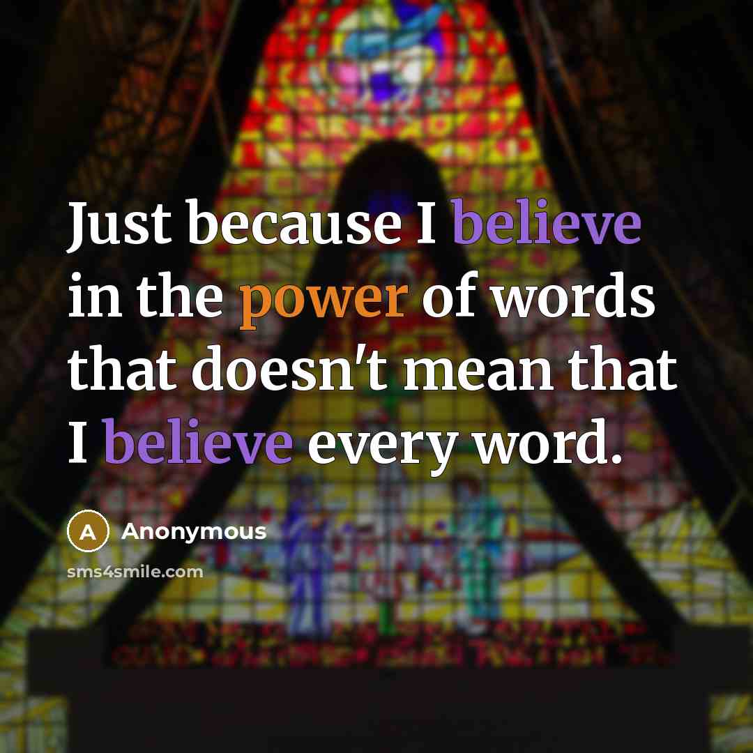 “Just because I believe in the power of words that…” quote by Anonymous