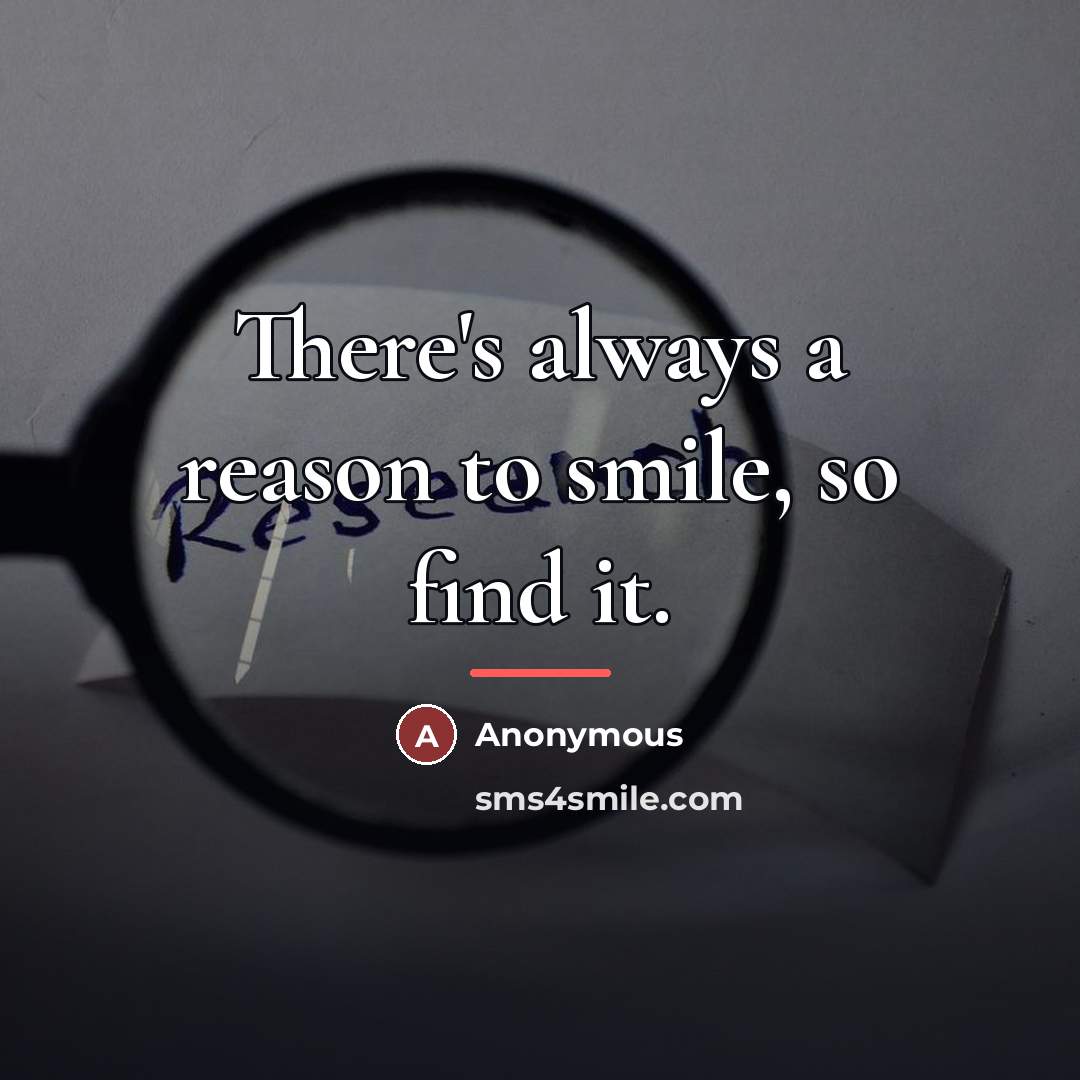 “There's always a reason to smile, so find it.…” quote by Anonymous
