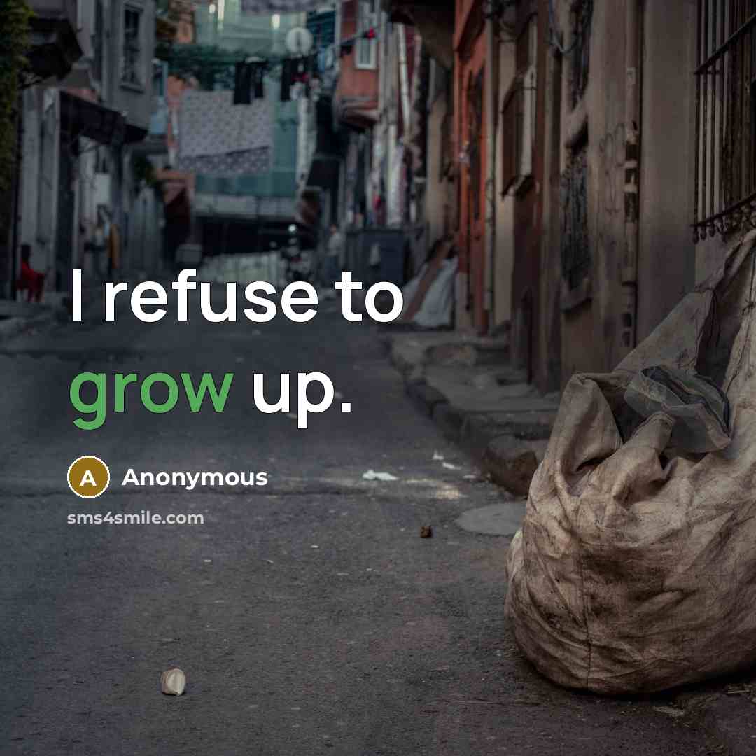 “I refuse to grow up.…” quote by Anonymous