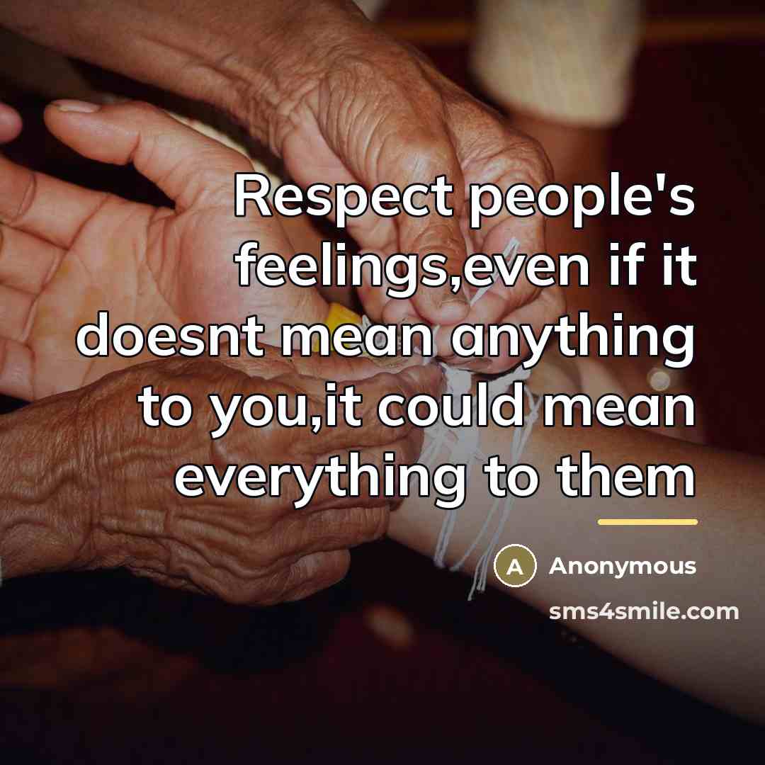 “Respect people's feelings,even if it doesnt mean anything to you,it…” quote by Anonymous