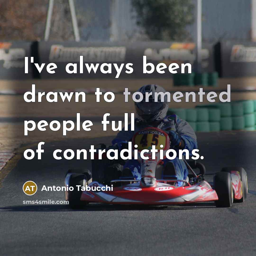 “I've always been drawn to tormented people full of contradictions.…” quote by Antonio Tabucchi