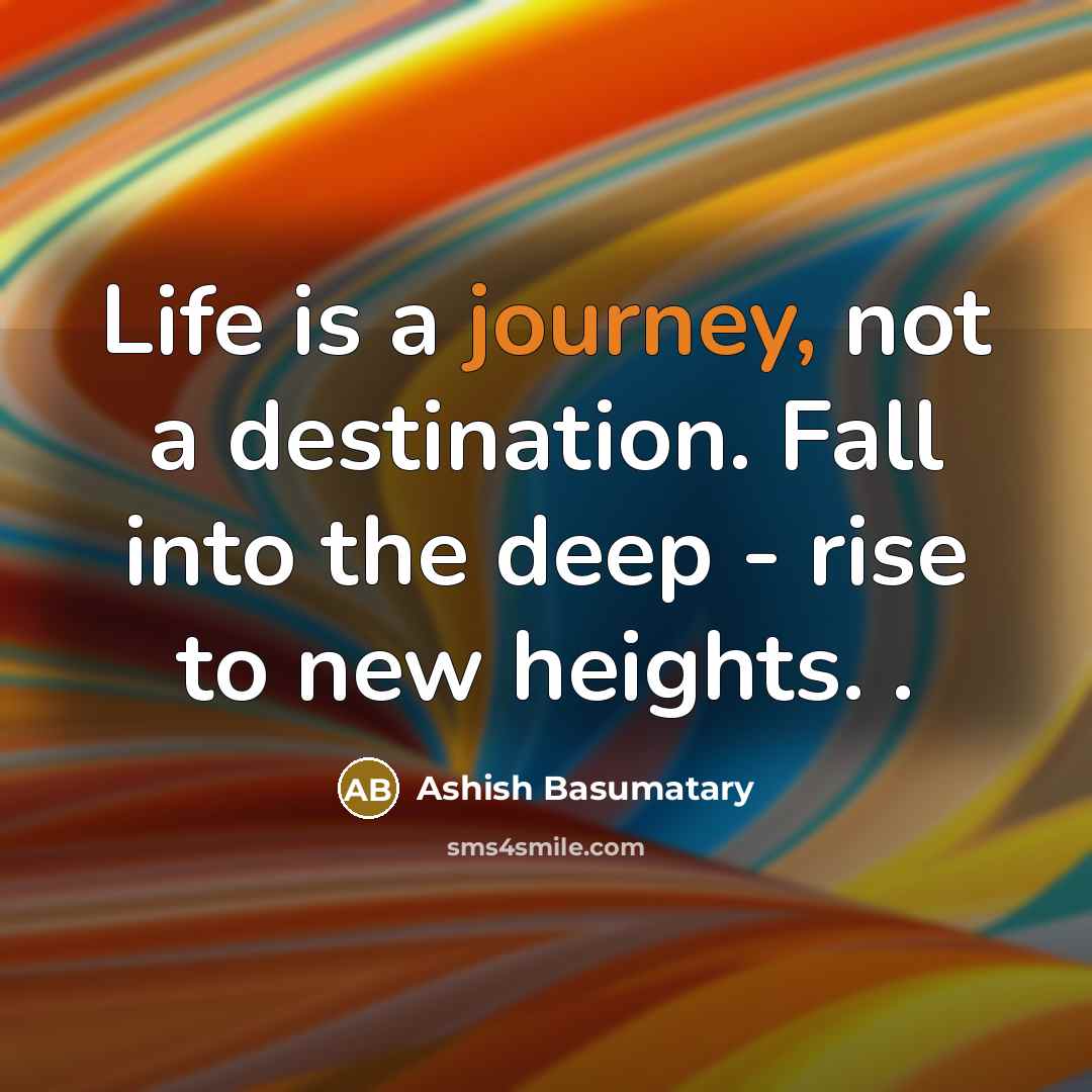 “Life is a journey, not a destination. Fall into the…” quote by Ashish Basumatary
