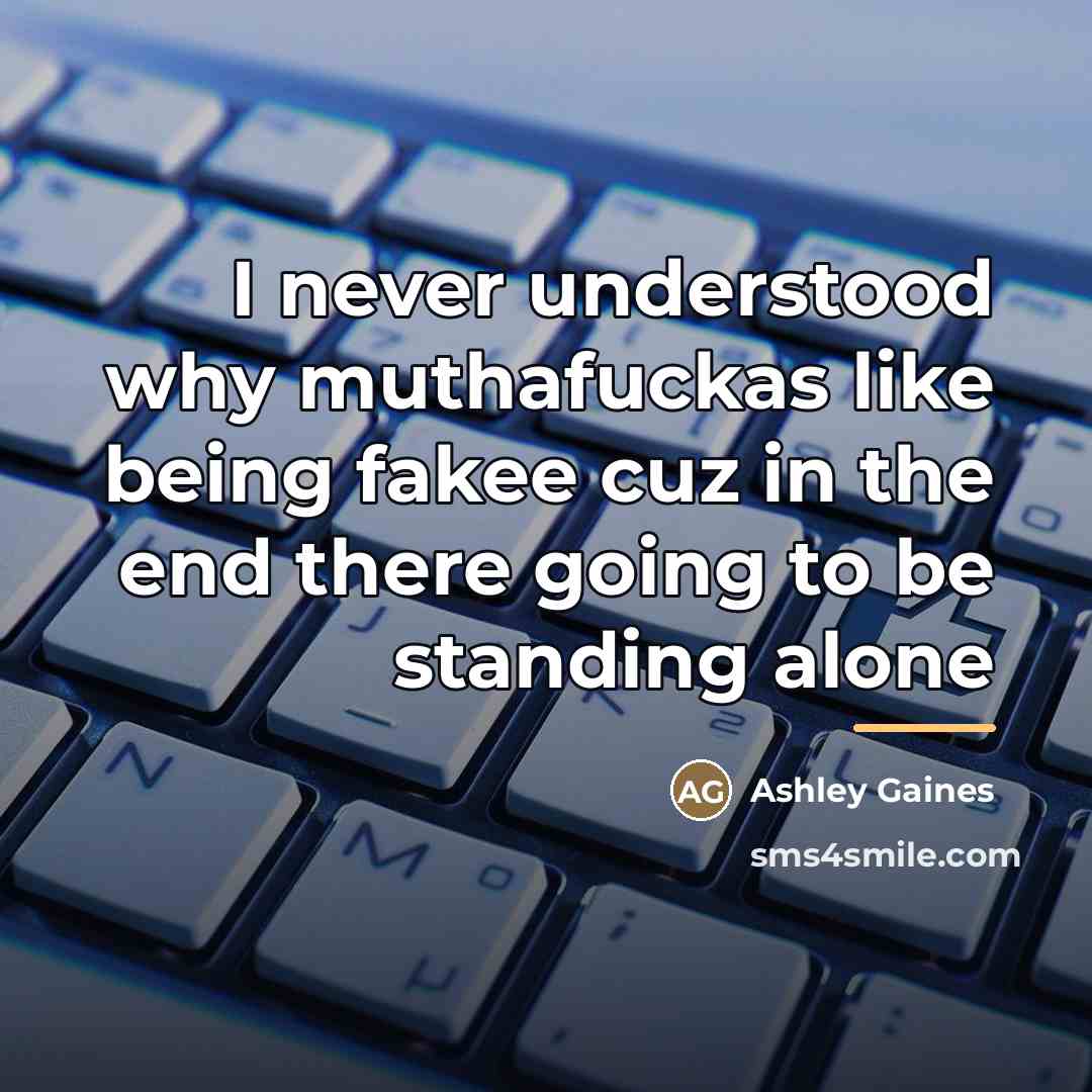 “I never understood why muthafuckas like being fakee cuz in…” quote by Ashley Gaines