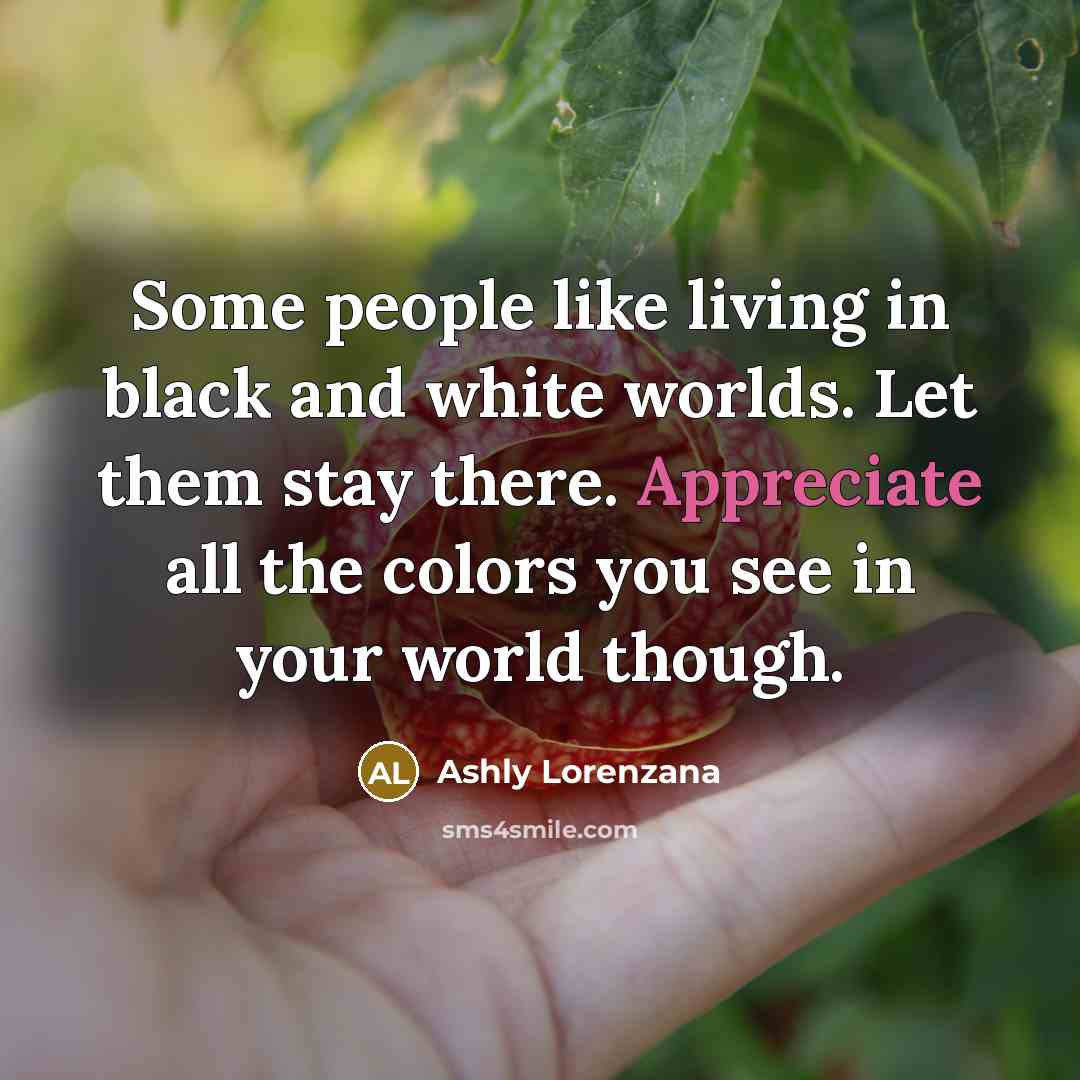 “Some people like living in black and white worlds. Let…” quote by Ashly Lorenzana