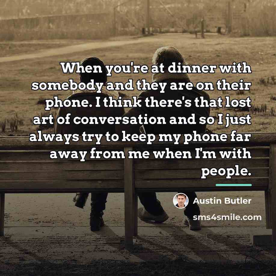 “When you're at dinner with somebody and they are on…” quote by Austin Butler