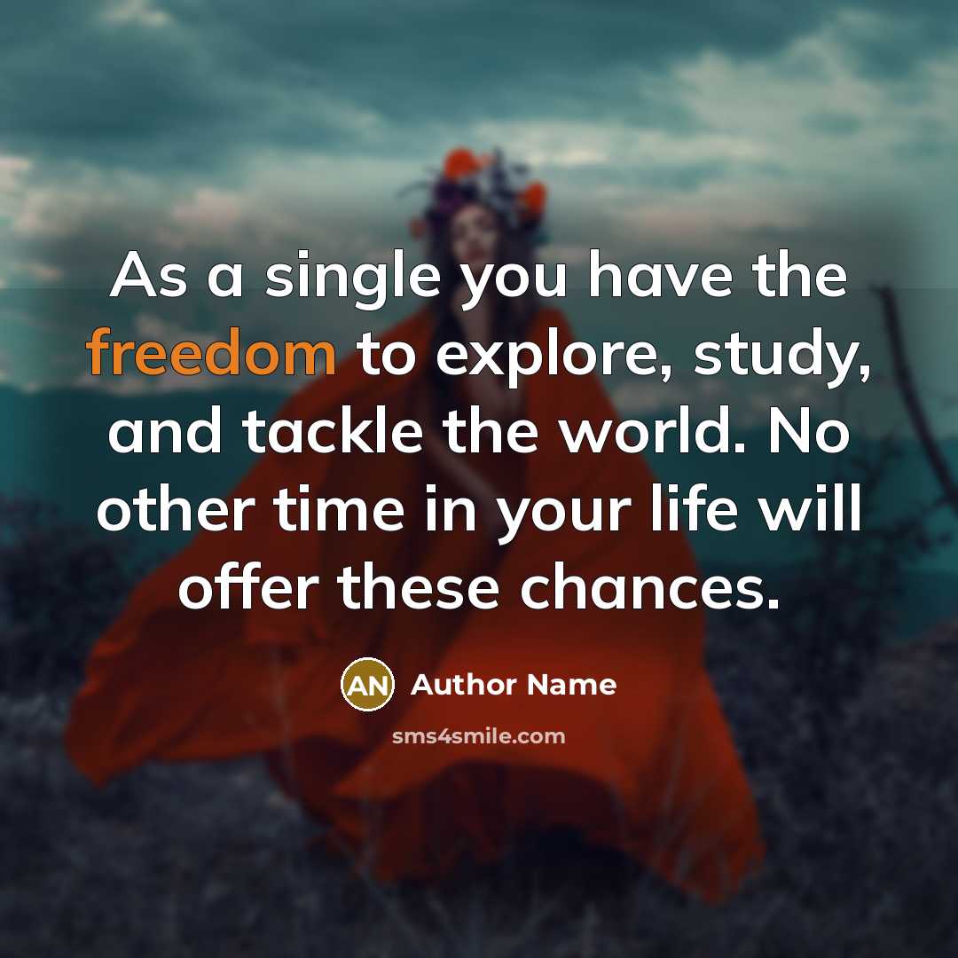 “As a single you have the freedom to explore, study,…” quote by Author Name