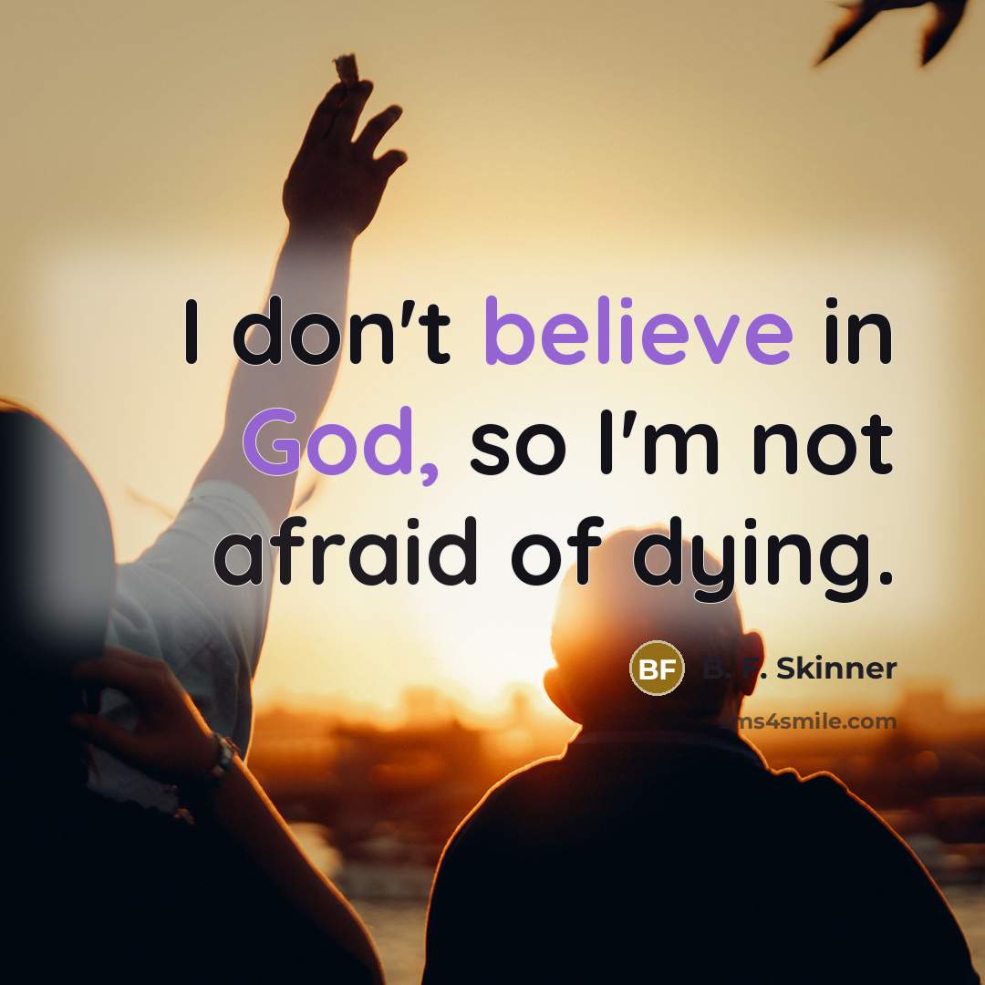“I don't believe in God, so I'm not afraid of…” quote by B. F. Skinner
