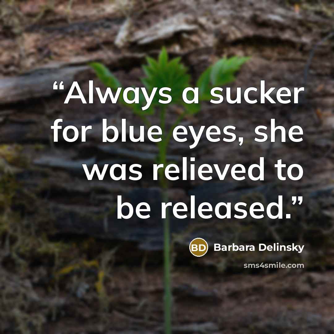 “Always a sucker for blue eyes, she was relieved to be released.” quote by Barbara Delinsky