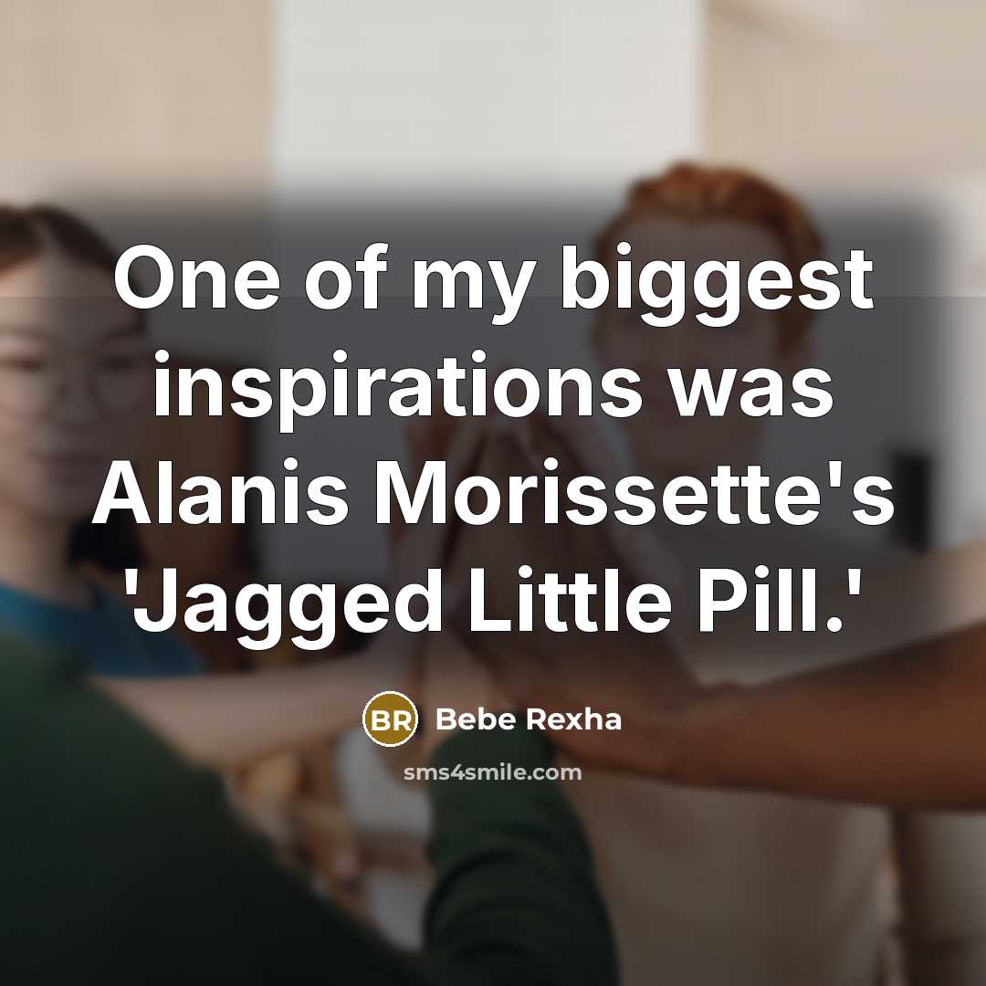 “One of my biggest inspirations was Alanis Morissette's 'Jagged Little…” quote by Bebe Rexha