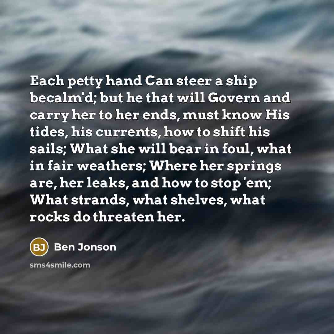 “Each petty hand Can steer a ship becalm'd; but he…” quote by Ben Jonson