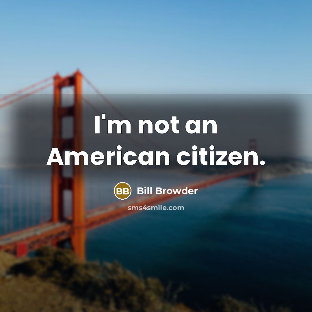 “I'm not an American citizen.…” quote by Bill Browder