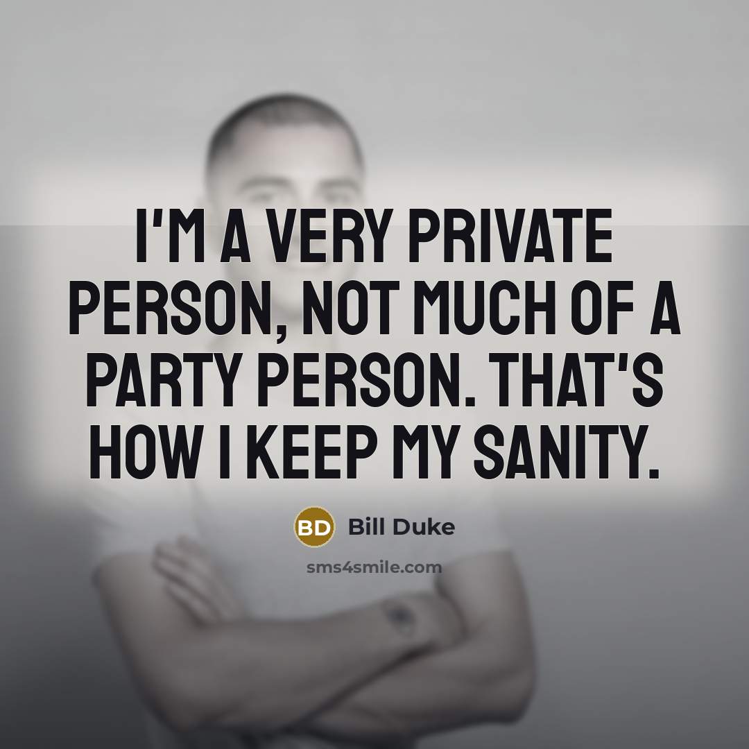 “I'm a very private person, not much of a party…” quote by Bill Duke