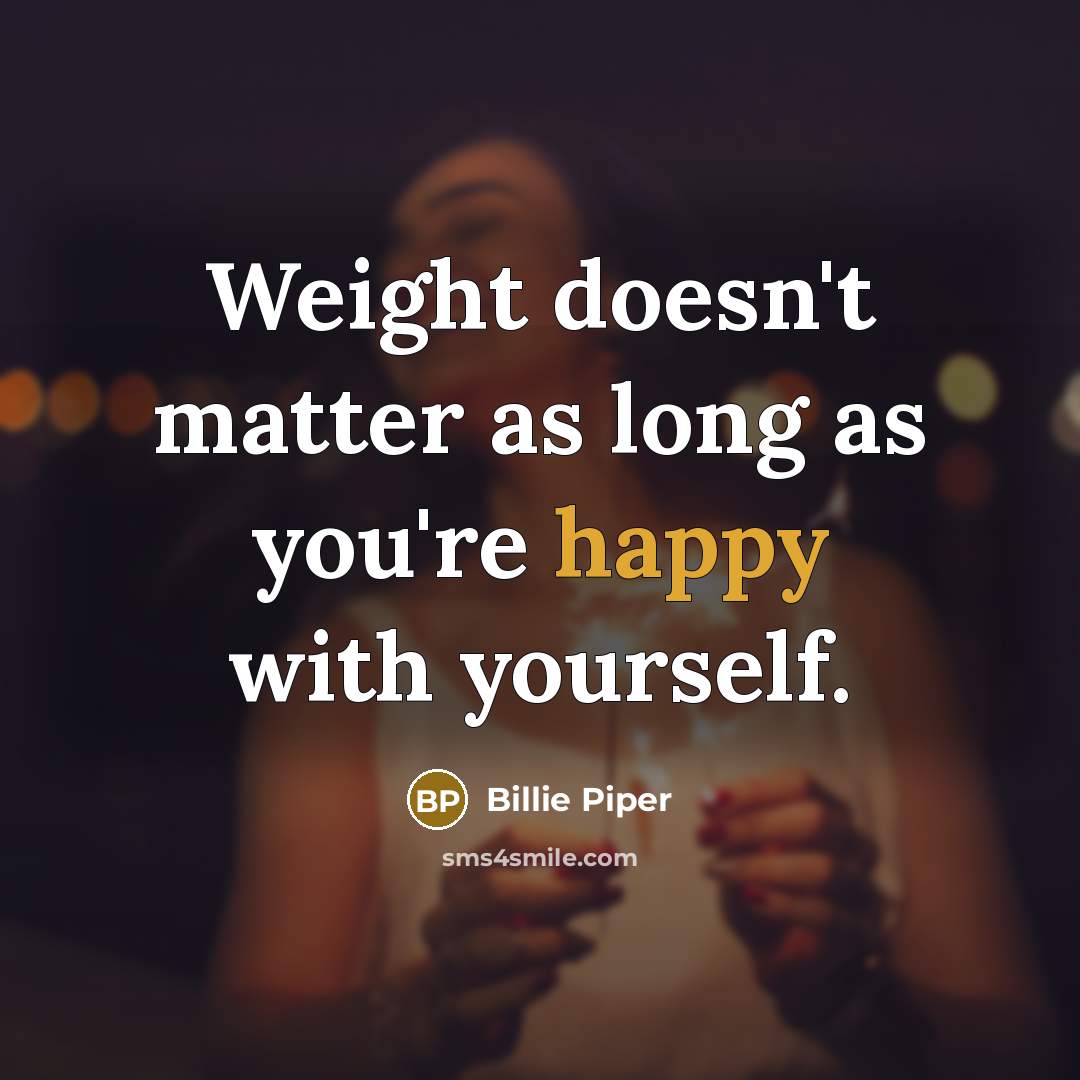 “Weight doesn't matter as long as you're happy with yourself.…” quote by Billie Piper