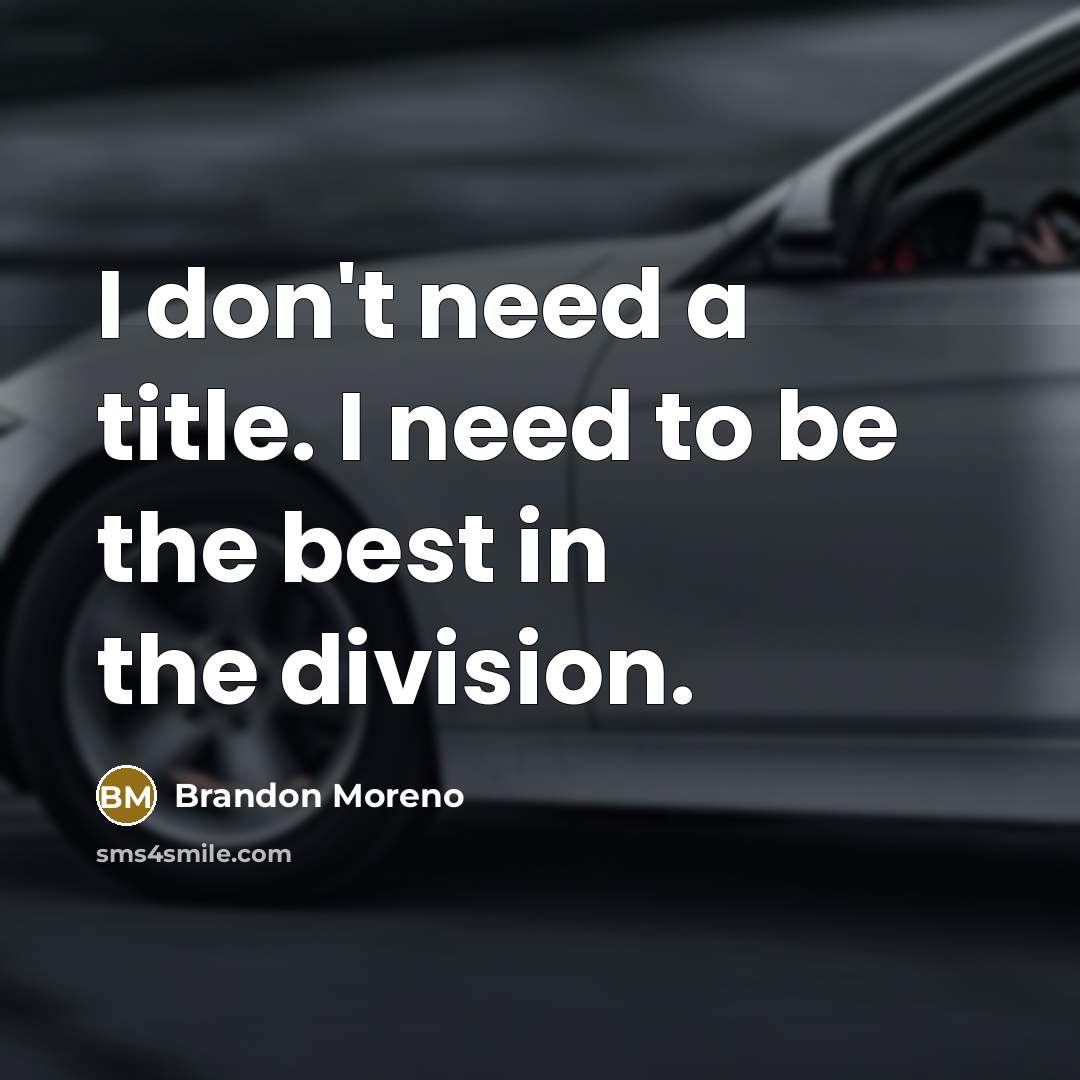 “I don't need a title. I need to be the…” quote by Brandon Moreno