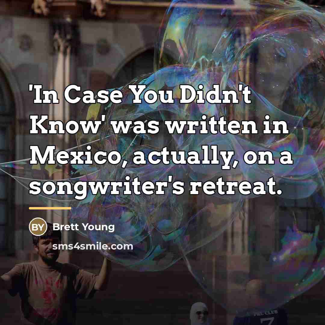 “'In Case You Didn't Know' was written in Mexico, actually,…” quote by Brett Young