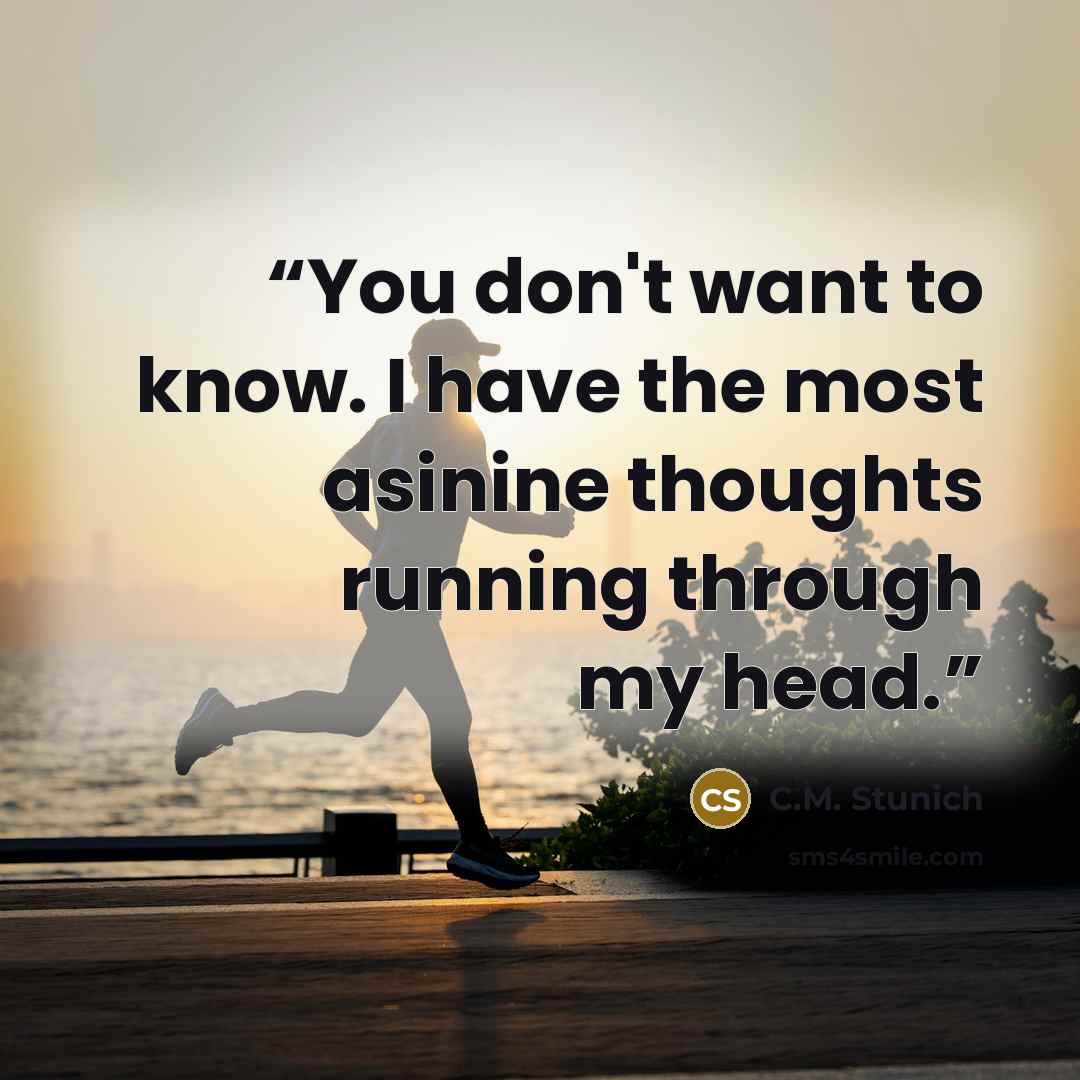 “You don't want to know. I have the most asinine thoughts running through my head.” quote by C.M. Stunich