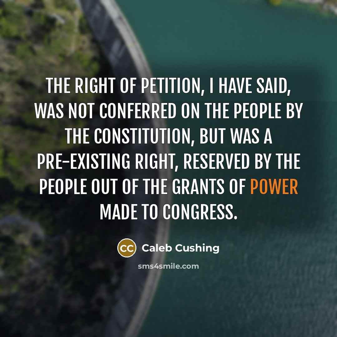 “The right of petition, I have said, was not conferred…” quote by Caleb Cushing