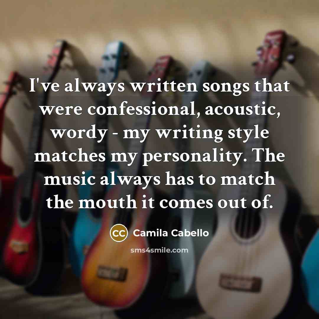 “I've always written songs that were confessional, acoustic, wordy -…” quote by Camila Cabello